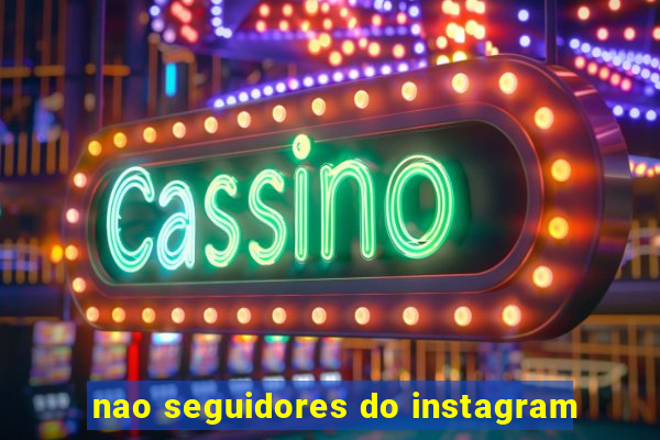 nao seguidores do instagram